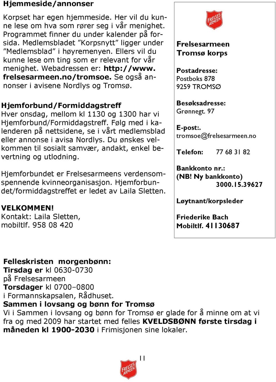 Se også annonser i avisene Nordlys og Tromsø. /Formiddagstreff Hver onsdag, mellom kl 1130 og 1300 har vi /Formiddagstreff.
