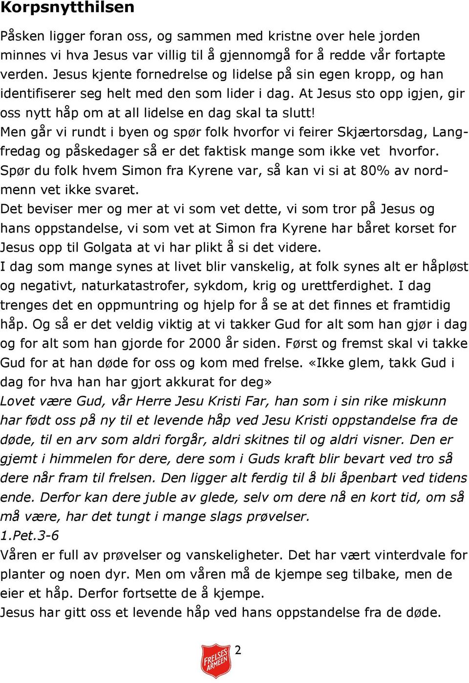 Men går vi rundt i byen og spør folk hvorfor vi feirer Skjærtorsdag, Langfredag og påskedager så er det faktisk mange som ikke vet hvorfor.