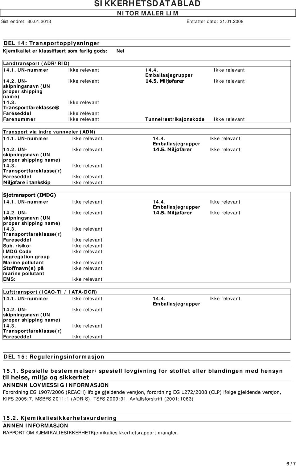Miljøfarer proper shipping name) Transportfareklasse(r) Miljøfare i tankskip Sjøtransport (IMDG) 14.1. UN-nummer 14.4. 14.5. Miljøfarer proper shipping name) Transportfareklasse(r) Sub.