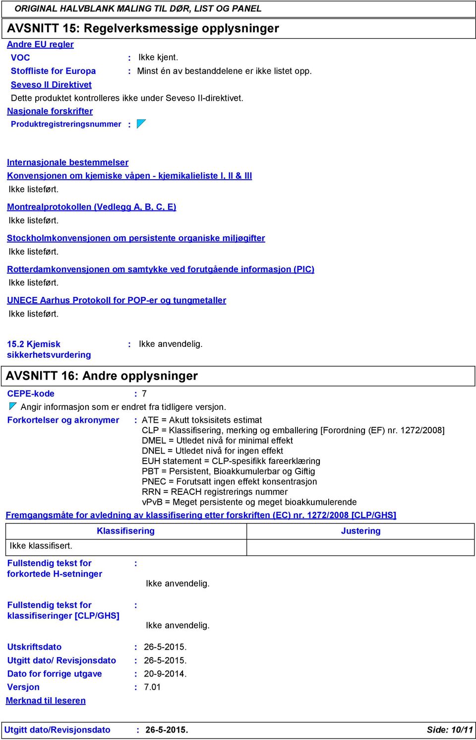 Nasjonale forskrifter Produktregistreringsnummer Internasjonale bestemmelser Konvensjonen om kjemiske våpen kjemikalieliste I, II & III Ikke listeført.