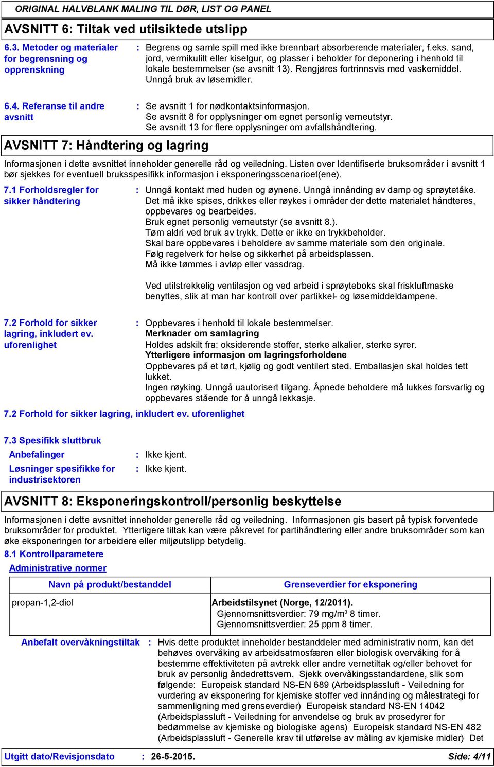 Referanse til andre avsnitt AVSNITT 7 Håndtering og lagring Se avsnitt 1 for nødkontaktsinformasjon. Se avsnitt 8 for opplysninger om egnet personlig verneutstyr.