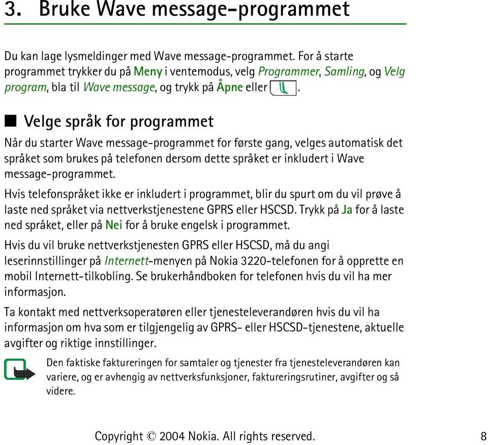 Velge språk for programmet Når du starter Wave message-programmet for første gang, velges automatisk det språket som brukes på telefonen dersom dette språket er inkludert i Wave message-programmet.