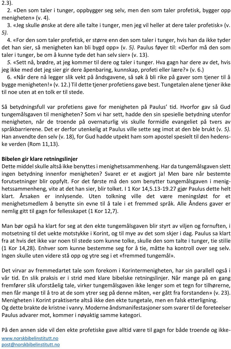 «For den som taler profetisk, er større enn den som taler i tunger, hvis han da ikke tyder det han sier, så menigheten kan bli bygd opp» (v. 5).