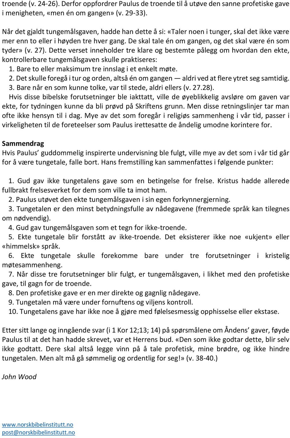 27). Dette verset inneholder tre klare og bestemte pålegg om hvordan den ekte, kontrollerbare tungemålsgaven skulle praktiseres: 1. Bare to eller maksimum tre innslag i et enkelt møte. 2.