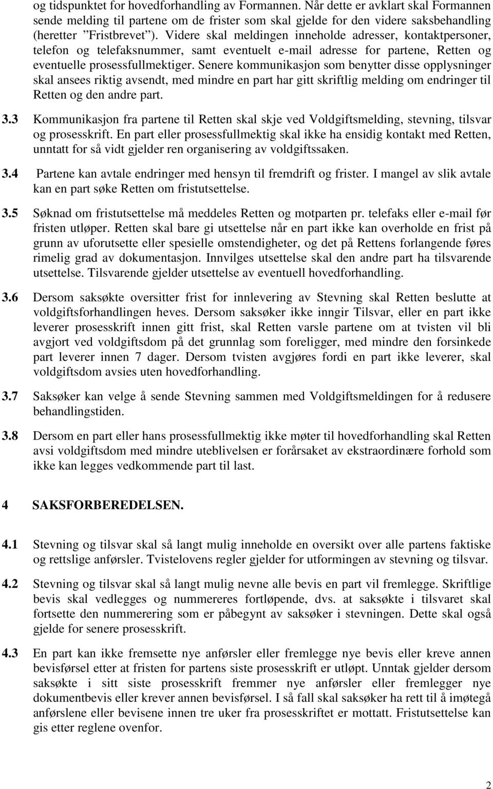 Senere kommunikasjon som benytter disse opplysninger skal ansees riktig avsendt, med mindre en part har gitt skriftlig melding om endringer til Retten og den andre part. 3.