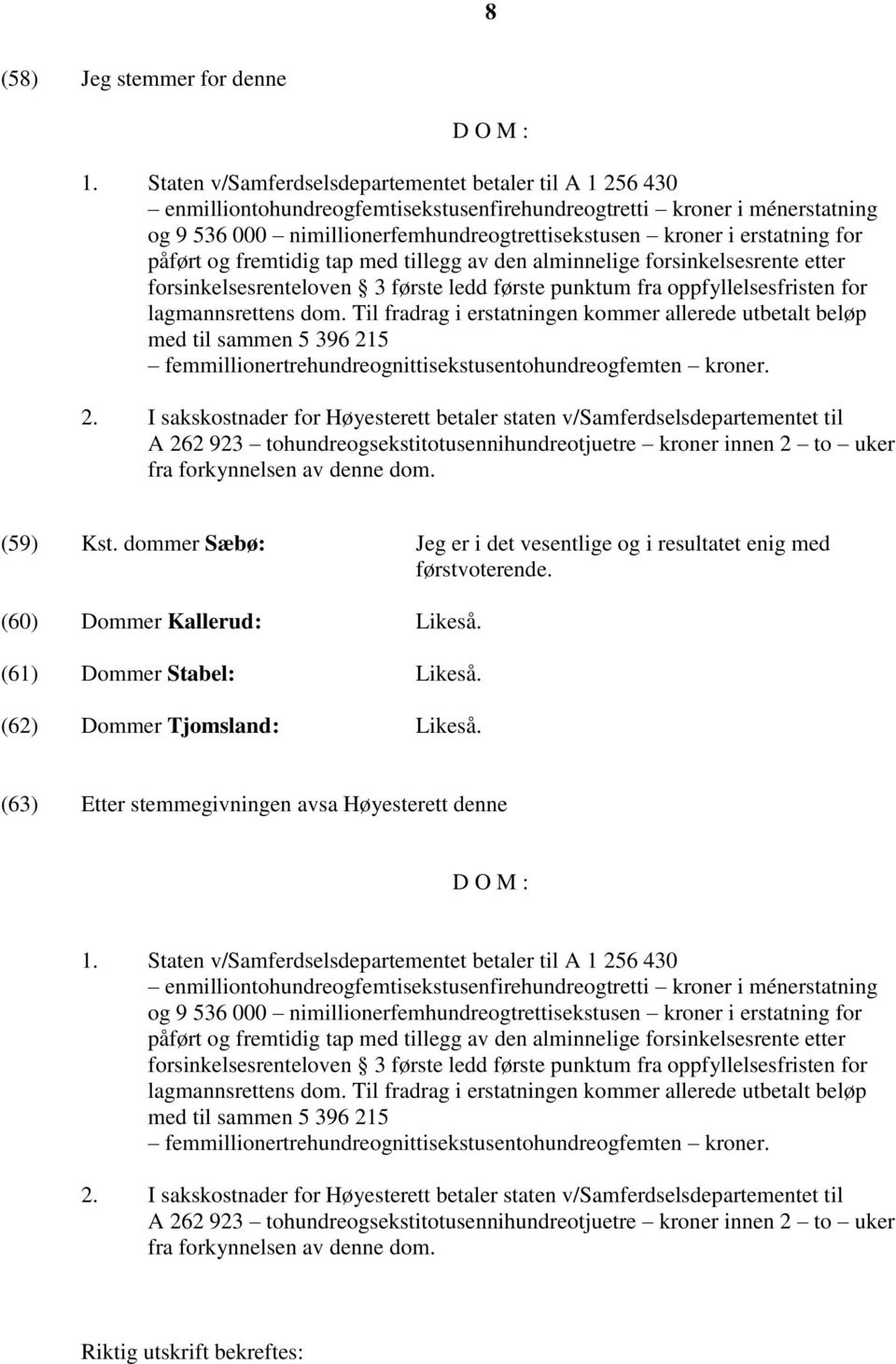 erstatning for påført og fremtidig tap med tillegg av den alminnelige forsinkelsesrente etter forsinkelsesrenteloven 3 første ledd første punktum fra oppfyllelsesfristen for lagmannsrettens dom.