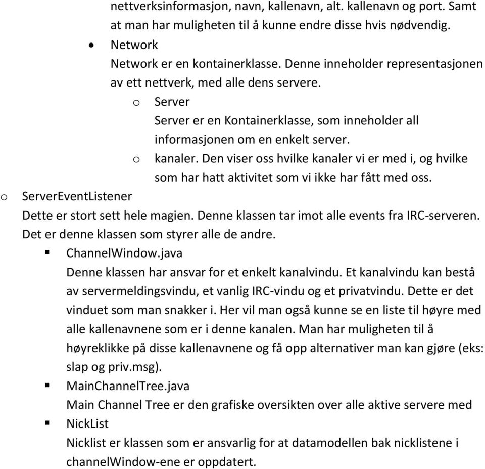 Den viser oss hvilke kanaler vi er med i, og hvilke som har hatt aktivitet som vi ikke har fått med oss. ServerEventListener Dette er stort sett hele magien.