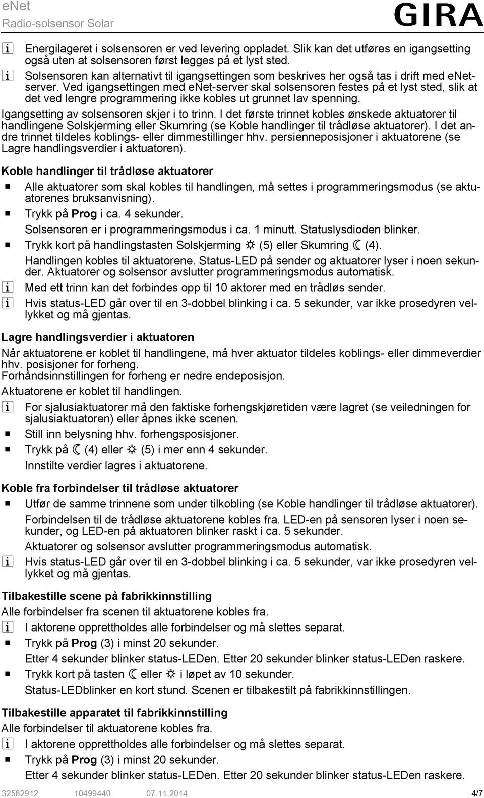 Ved igangsettingen med enet-server skal solsensoren festes på et lyst sted, slik at det ved lengre programmering ikke kobles ut grunnet lav spenning. Igangsetting av solsensoren skjer i to trinn.