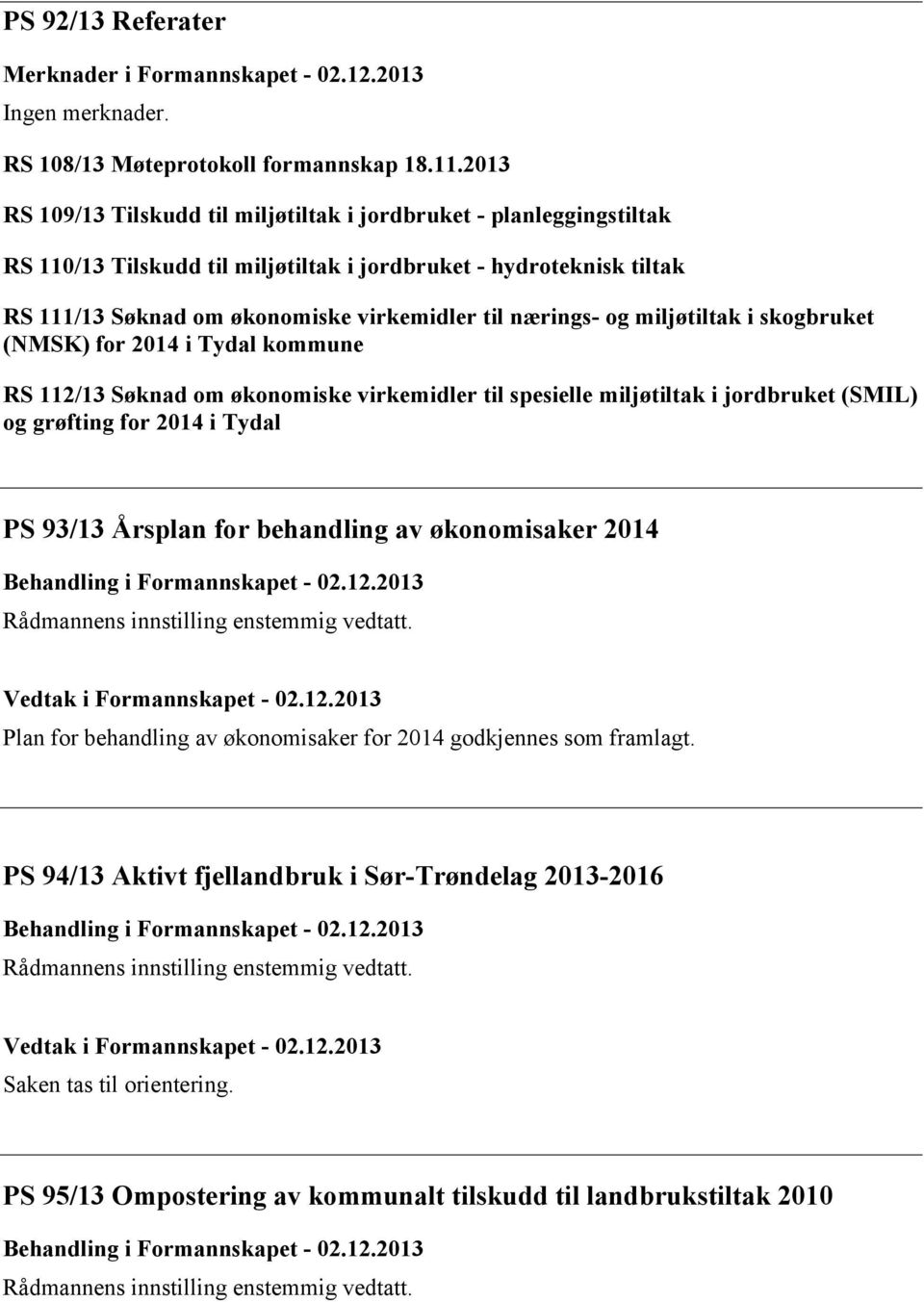 og miljøtiltak i skogbruket (NMSK) for 2014 i Tydal kommune RS 112/13 Søknad om økonomiske virkemidler til spesielle miljøtiltak i jordbruket (SMIL) og grøfting for 2014 i Tydal PS 93/13 Årsplan for
