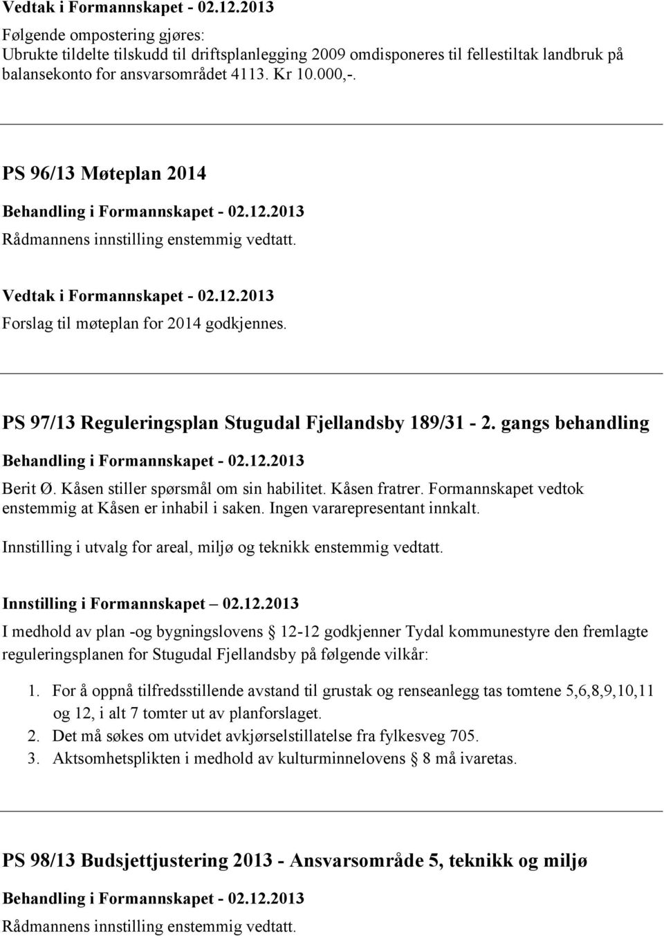 PS 97/13 Reguleringsplan Stugudal Fjellandsby 189/31-2. gangs behandling Behandling i Formannskapet - 02.12.2013 Berit Ø. Kåsen stiller spørsmål om sin habilitet. Kåsen fratrer.