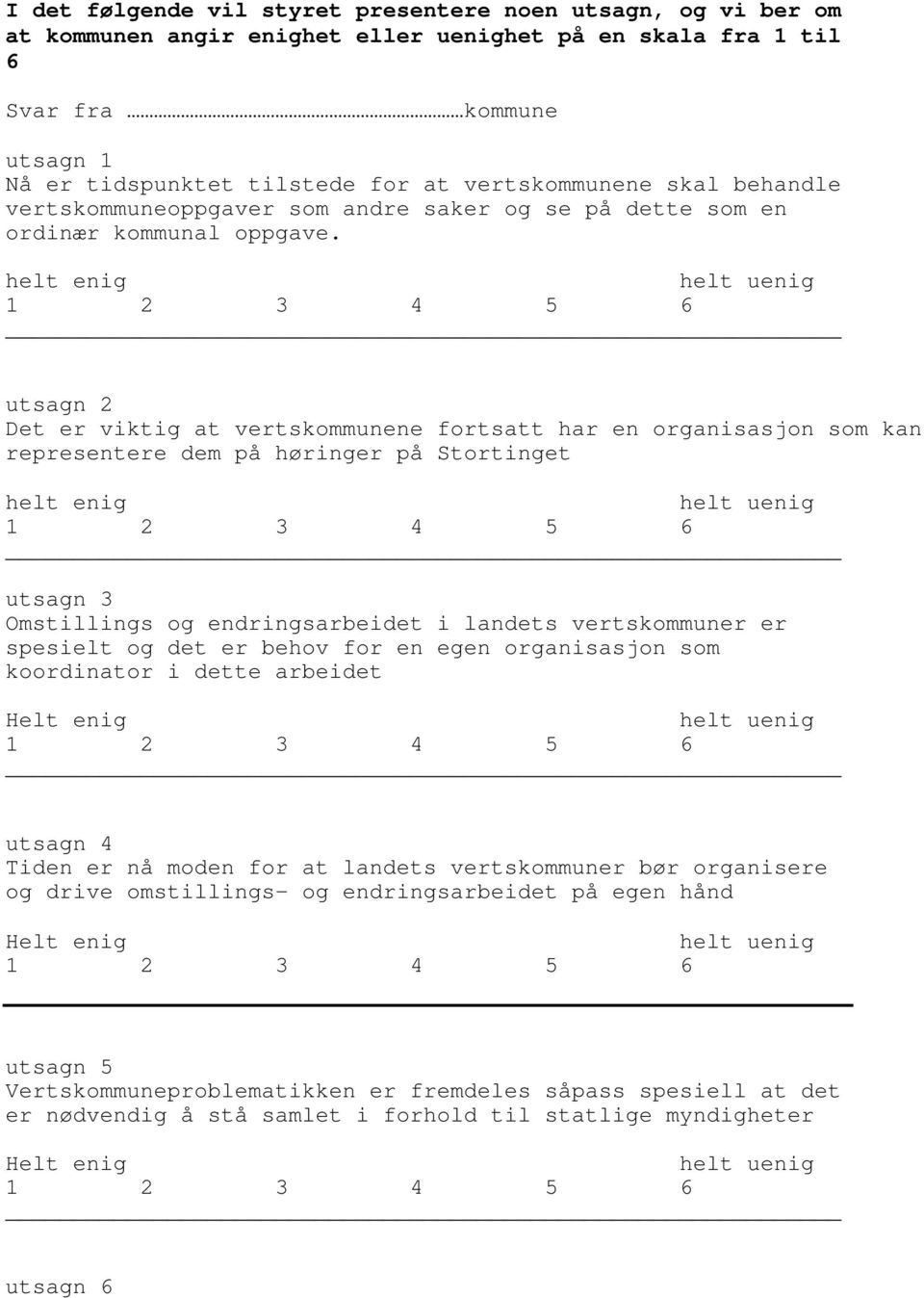 helt enig utsagn 2 Det er viktig at vertskommunene fortsatt har en organisasjon som kan representere dem på høringer på Stortinget helt enig utsagn 3 Omstillings og endringsarbeidet i landets