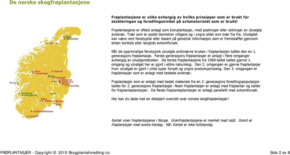 Utvalgtet kan være rent fenotypisk eller basert på genetisk informasjon som er fremskaffet gjennom enten korttids eller langtids avkomforsøk.