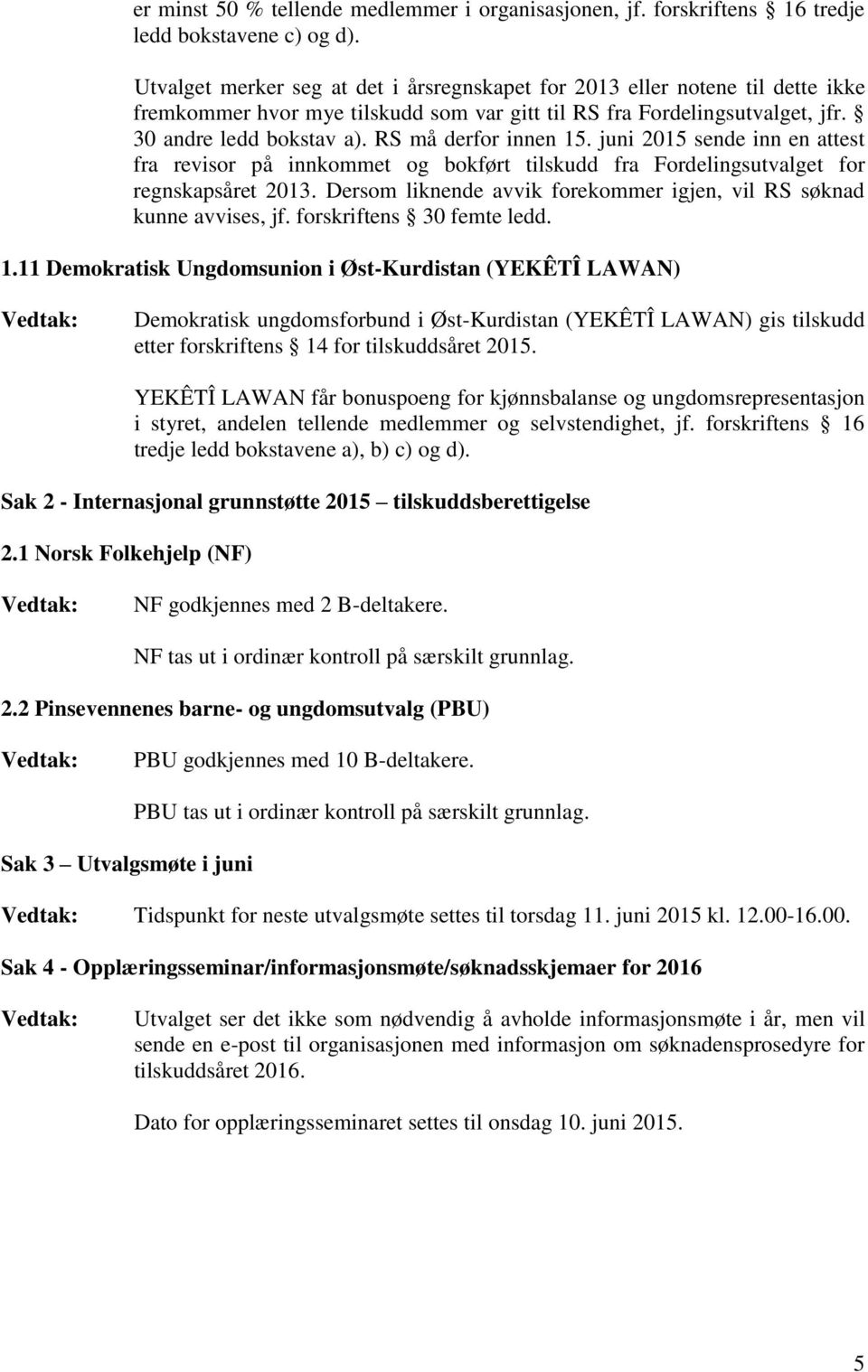 RS må derfor innen 15. juni 2015 sende inn en attest fra revisor på innkommet og bokført tilskudd fra Fordelingsutvalget for regnskapsåret 2013.