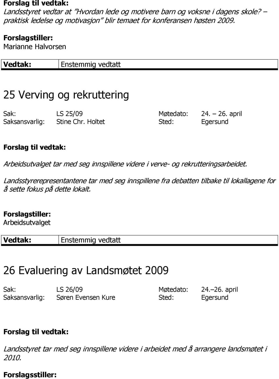 Holtet Sted: Egersund tar med seg innspillene videre i verve- og rekrutteringsarbeidet.