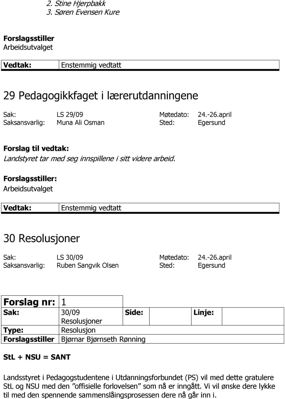 april Saksansvarlig: Ruben Sangvik Olsen Sted: Egersund Forslag nr: 1 Sak: 30/09 Side: Resolusjoner Resolusjon Forslagsstiller Bjørnar Bjørnseth Rønning Linje: StL + NSU = SANT