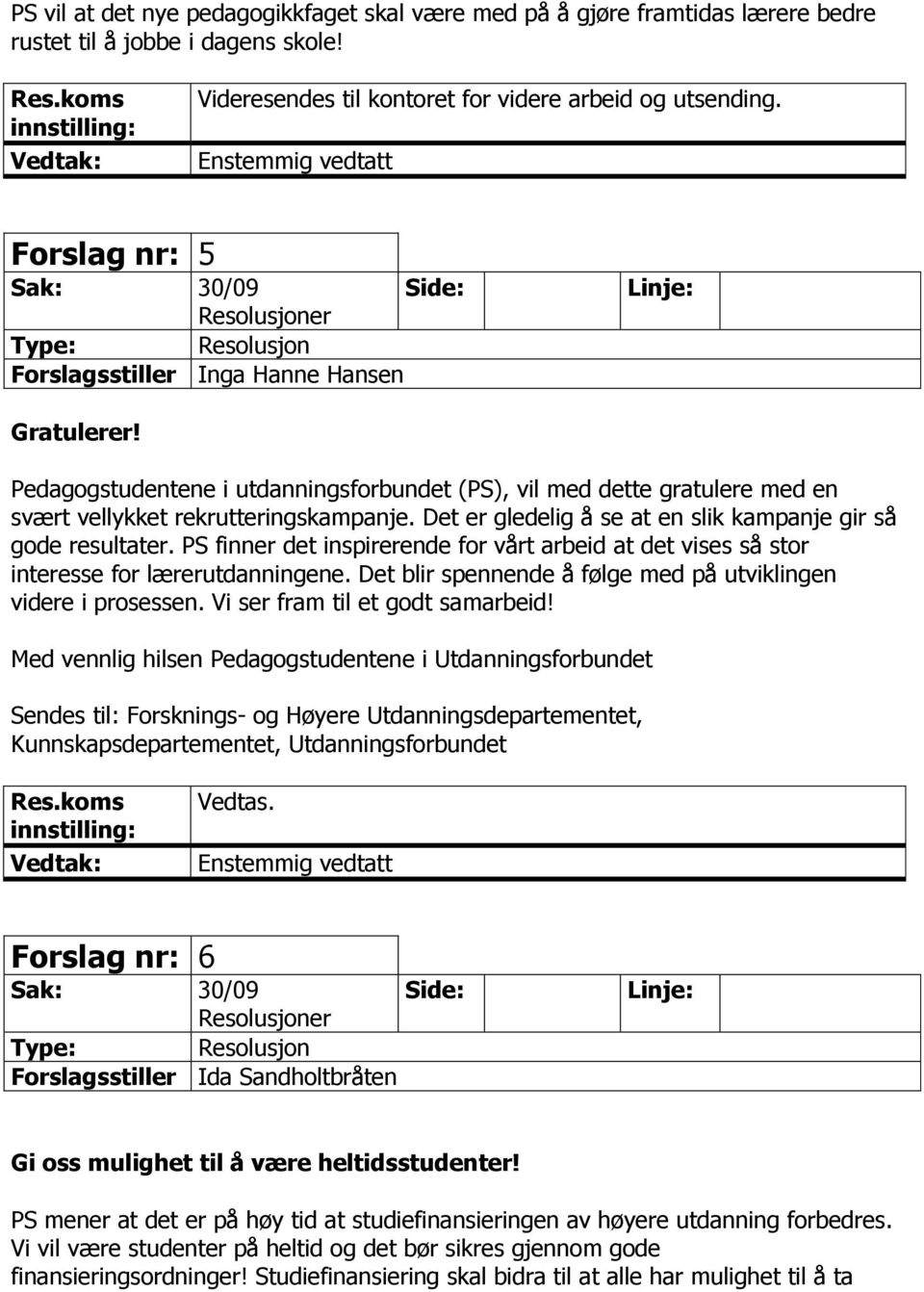 Pedagogstudentene i utdanningsforbundet (PS), vil med dette gratulere med en svært vellykket rekrutteringskampanje. Det er gledelig å se at en slik kampanje gir så gode resultater.