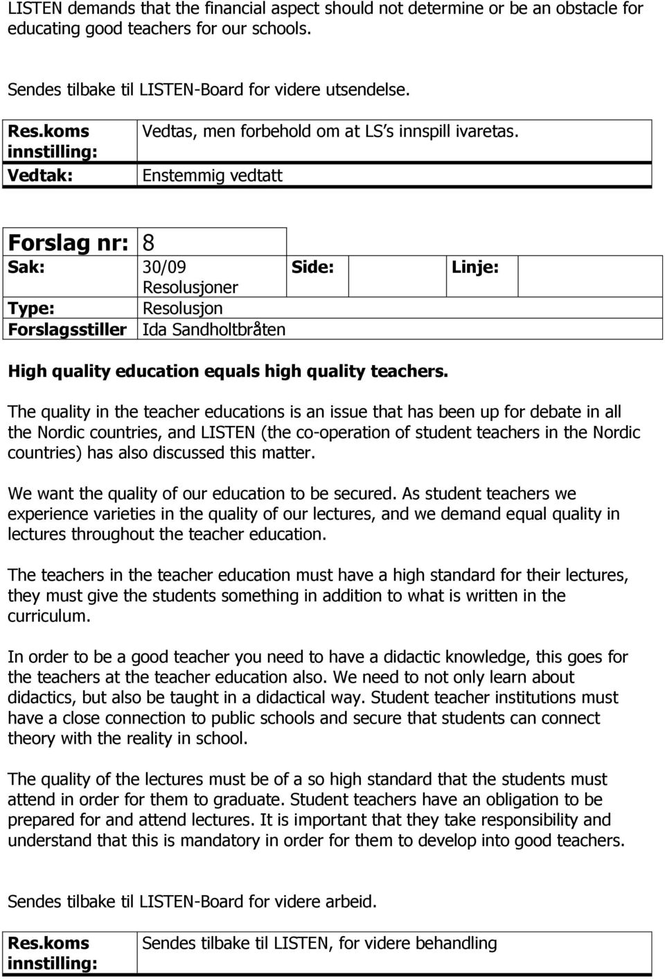 Forslag nr: 8 Sak: 30/09 Resolusjoner Resolusjon Forslagsstiller Ida Sandholtbråten Side: Linje: High quality education equals high quality teachers.