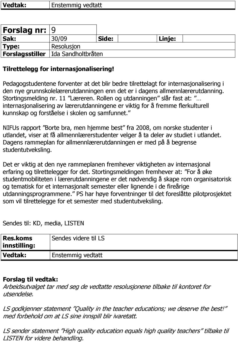 Rollen og utdanningen slår fast at: internasjonalisering av lærerutdanningene er viktig for å fremme flerkulturell kunnskap og forståelse i skolen og samfunnet.