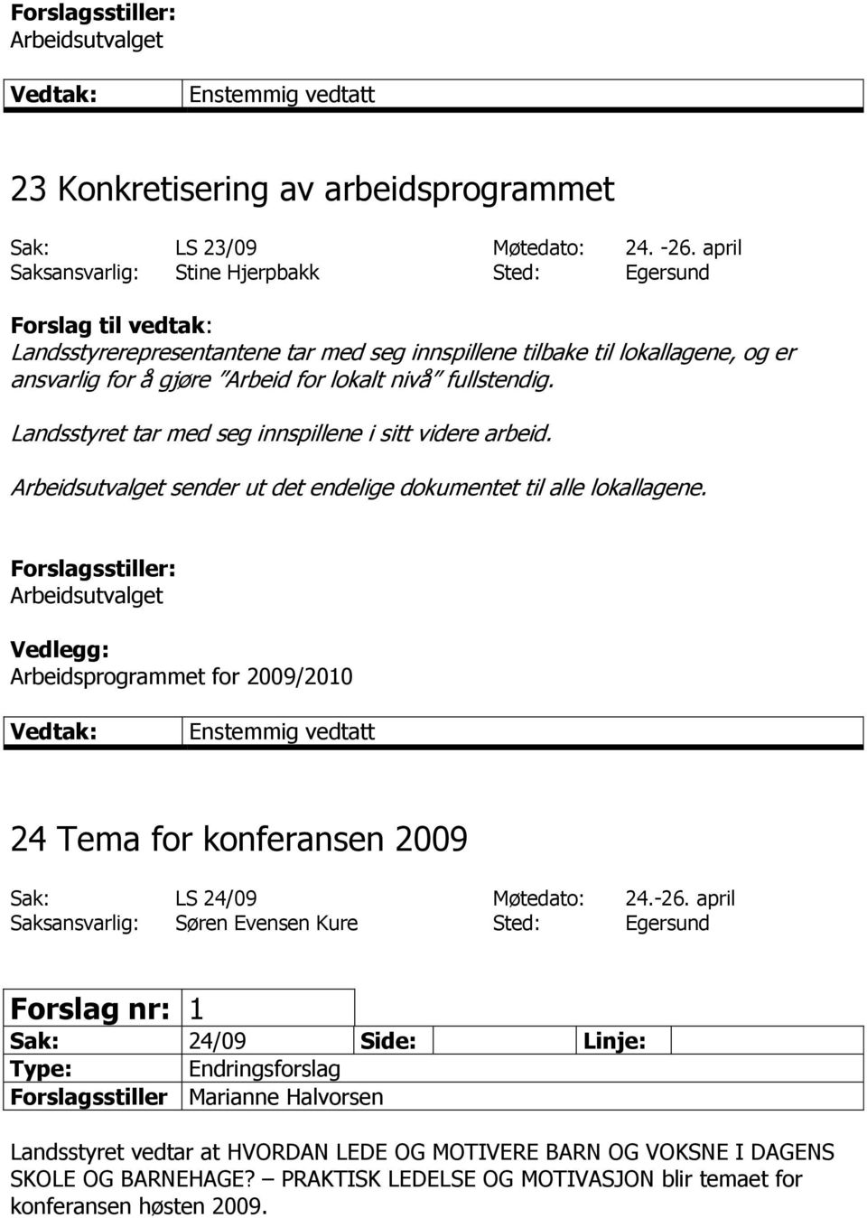 Landsstyret tar med seg innspillene i sitt videre arbeid. sender ut det endelige dokumentet til alle lokallagene.