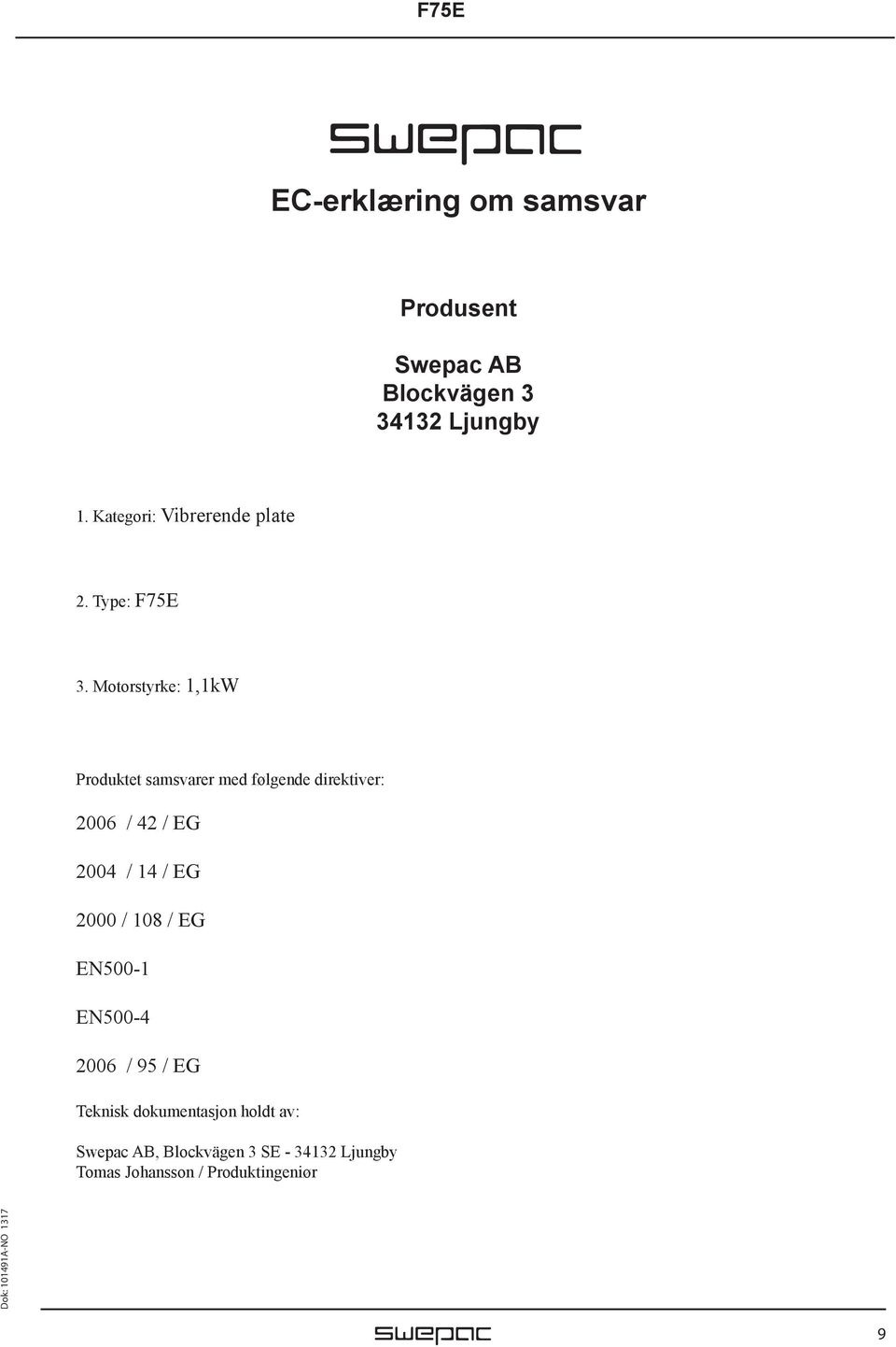 Motorstyrke: 1,1kW Produktet samsvarer med følgende direktiver: 2006 / 42 / EG 2004 / 14 /