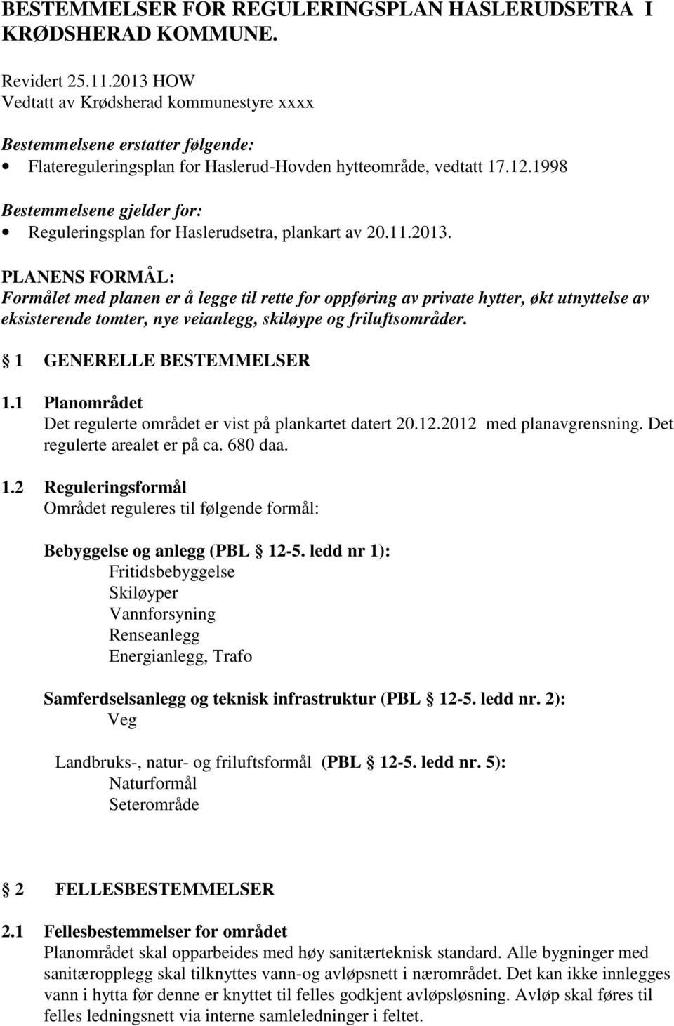 1998 Bestemmelsene gjelder for: Reguleringsplan for Haslerudsetra, plankart av 20.11.2013.