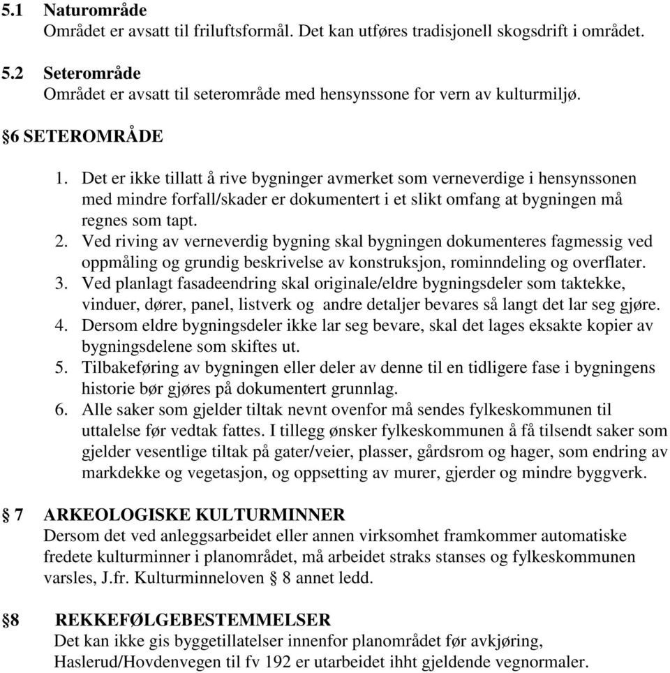 Ved riving av verneverdig bygning skal bygningen dokumenteres fagmessig ved oppmåling og grundig beskrivelse av konstruksjon, rominndeling og overflater. 3.