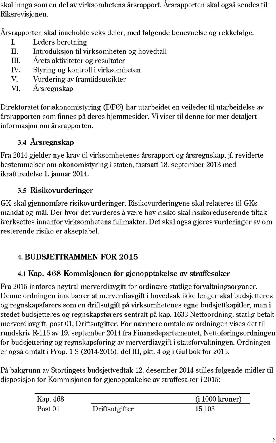 Årsregnskap Direktoratet for økonomistyring (DFØ) har utarbeidet en veileder til utarbeidelse av årsrapporten som finnes på deres hjemmesider.