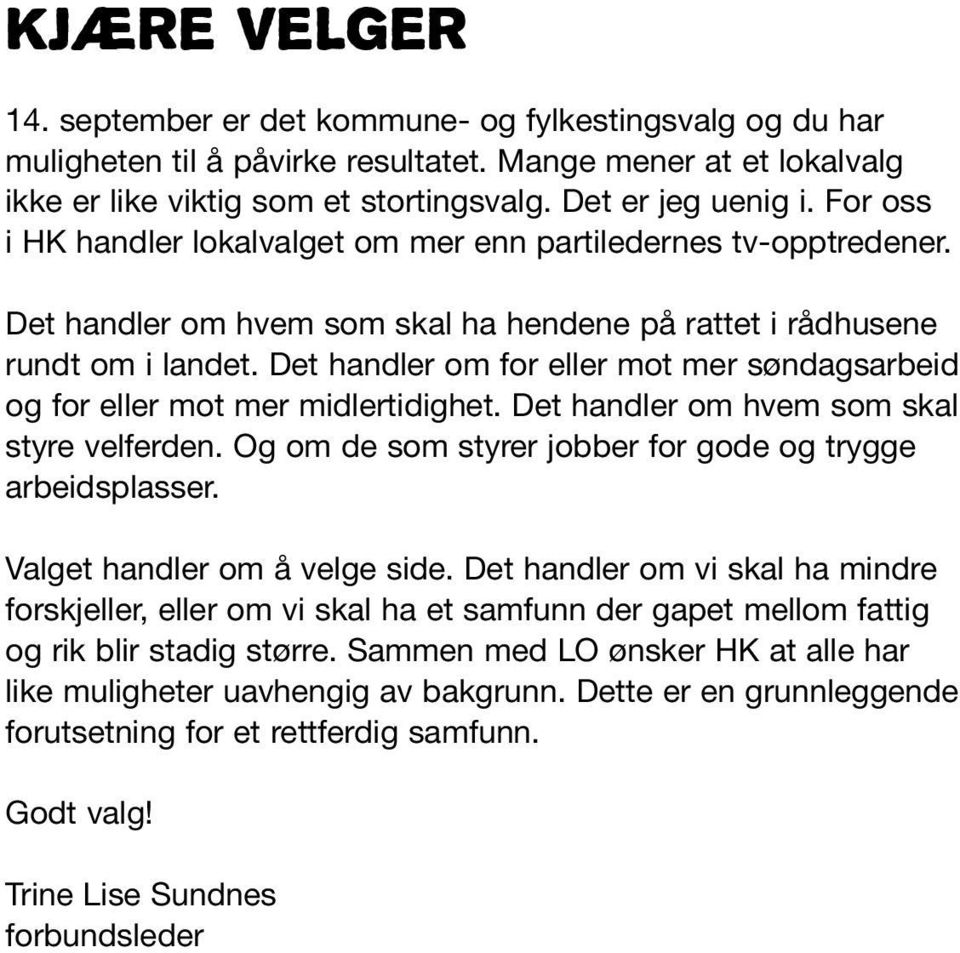 Det handler om for eller mot mer søndagsarbeid og for eller mot mer midlertidighet. Det handler om hvem som skal styre velferden. Og om de som styrer jobber for gode og trygge arbeidsplasser.