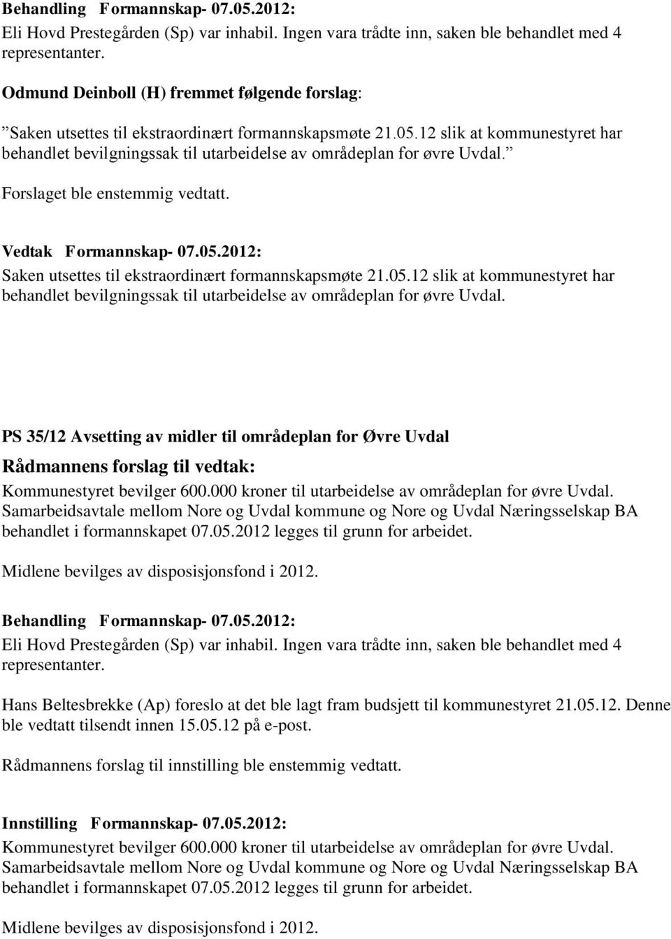 12 slik at kommunestyret har behandlet bevilgningssak til utarbeidelse av områdeplan for øvre Uvdal. Forslaget ble enstemmig vedtatt. Vedtak Formannskap- 07.05.