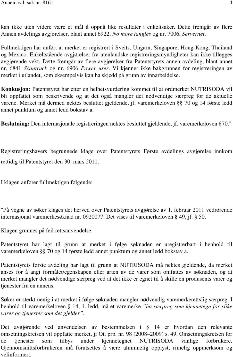 Enkeltstående avgjørelser fra utenlandske registreringsmyndigheter kan ikke tillegges avgjørende vekt. Dette fremgår av flere avgjørelser fra Patentstyrets annen avdeling, blant annet nr.