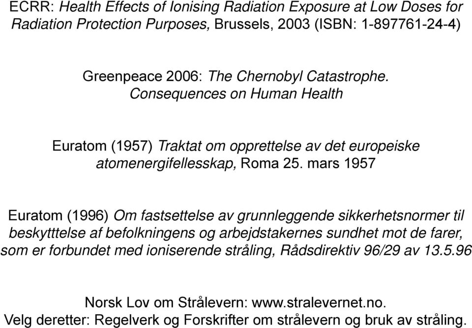 mars 1957 Euratom (1996) Om fastsettelse av grunnleggende sikkerhetsnormer til beskytttelse af befolkningens og arbejdstakernes sundhet mot de farer, som er