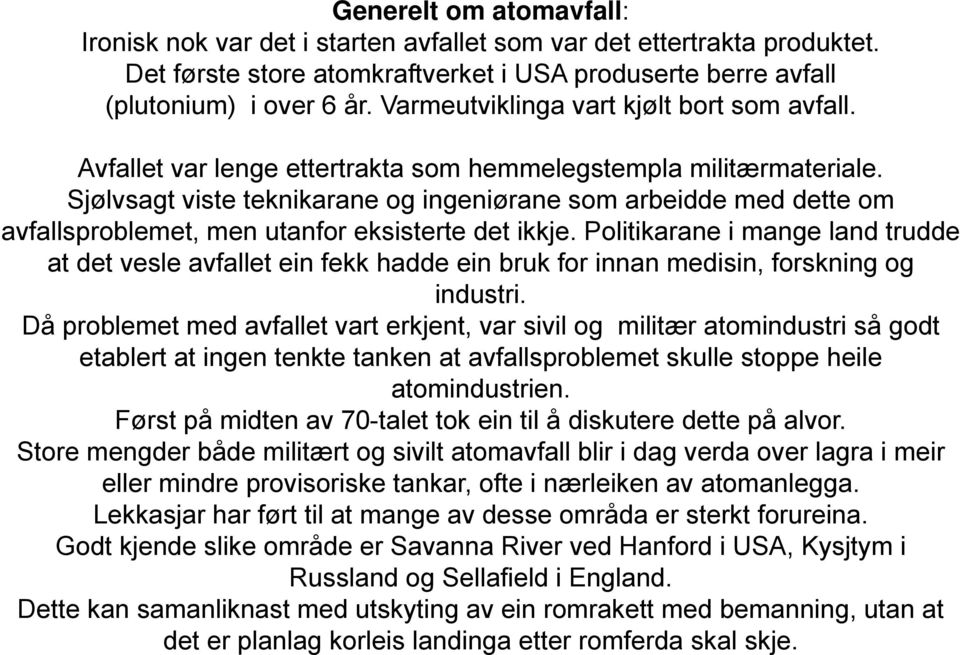 Sjølvsagt viste teknikarane og ingeniørane som arbeidde med dette om avfallsproblemet, men utanfor eksisterte det ikkje.