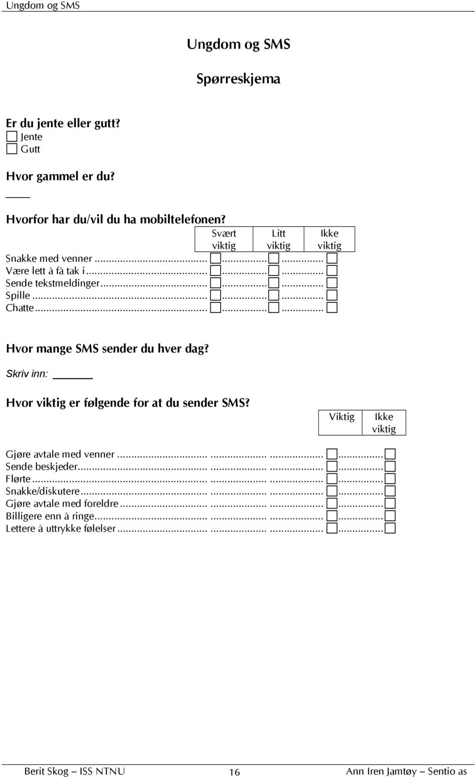 ........ Ikke viktig Hvor mange SMS sender du hver dag? Skriv inn: Hvor viktig er følgende for at du sender SMS?