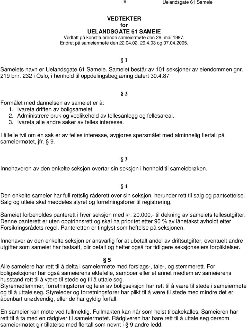 2 3 2 i O s l o, i h e n h o l d t i l o p p d e l i n g s b e g j æ r i n g d a t e r t 3 0. 4 2 Formålet med dannelsen av sameiet er å: 1. Ivareta driften av boligsameiet 2.