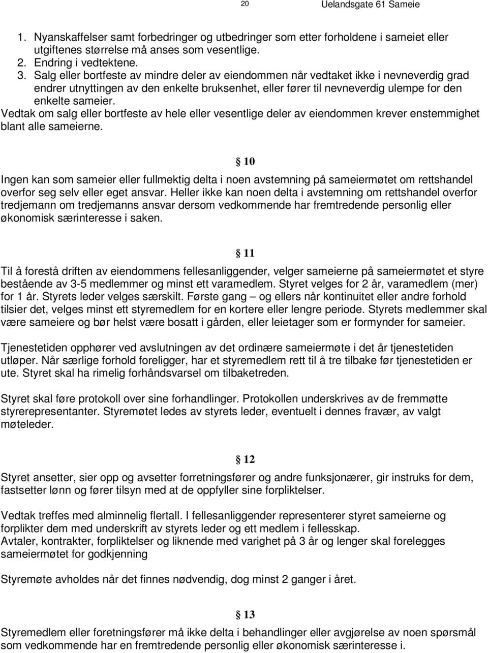 Salg eller bortfeste av m indre deler av eiendomm en når vedtaket ikke i nevneverdig g r a d e n d r e r u t n y t t i n g e n a v d e n e n k e l t e b r u k s e n h e t, e l l e r f ø r e r t i l n