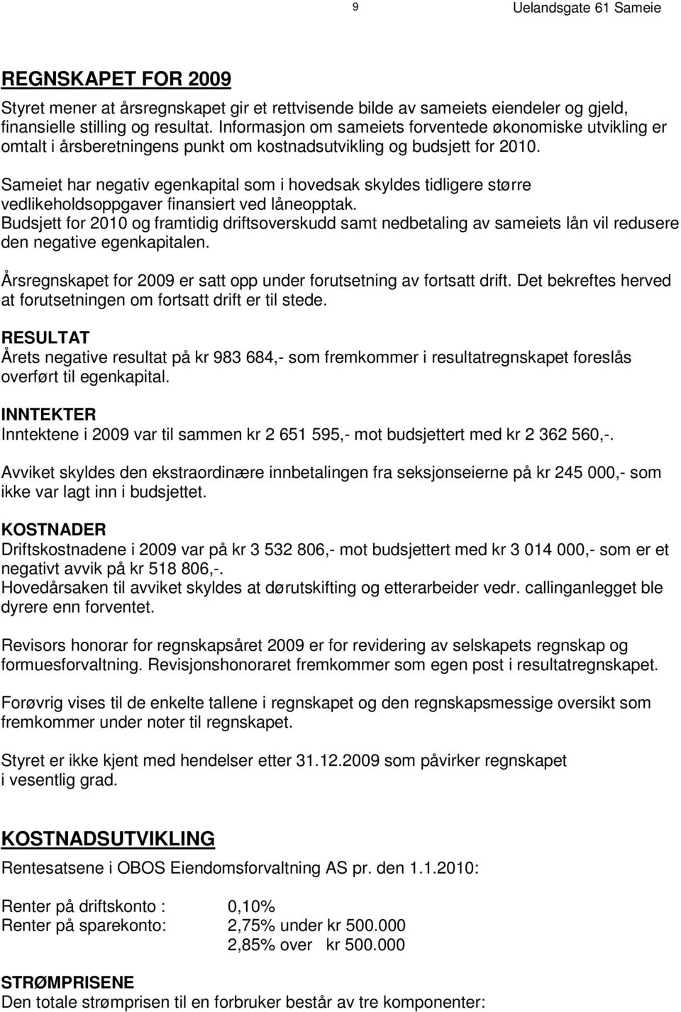 I nf o rm as j o n om s am ei e t s f o r v e n t e d e øk o n om i s k e u t v i k l i n g e r omtalt i årsberetningens punkt om kostnadsutvikling og budsjett for 2010.