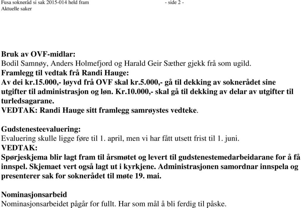 000,- skal gå til dekking av delar av utgifter til turledsagarane. VEDTAK: Randi Hauge sitt framlegg samrøystes vedteke. Gudstenesteevaluering: Evaluering skulle ligge føre til 1.