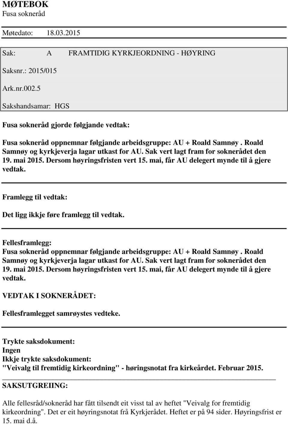 Sak vert lagt fram for soknerådet den 19. mai 2015. Dersom høyringsfristen vert 15. mai, får AU delegert mynde til å gjere vedtak. Framlegg til vedtak: Det ligg ikkje føre framlegg til vedtak.