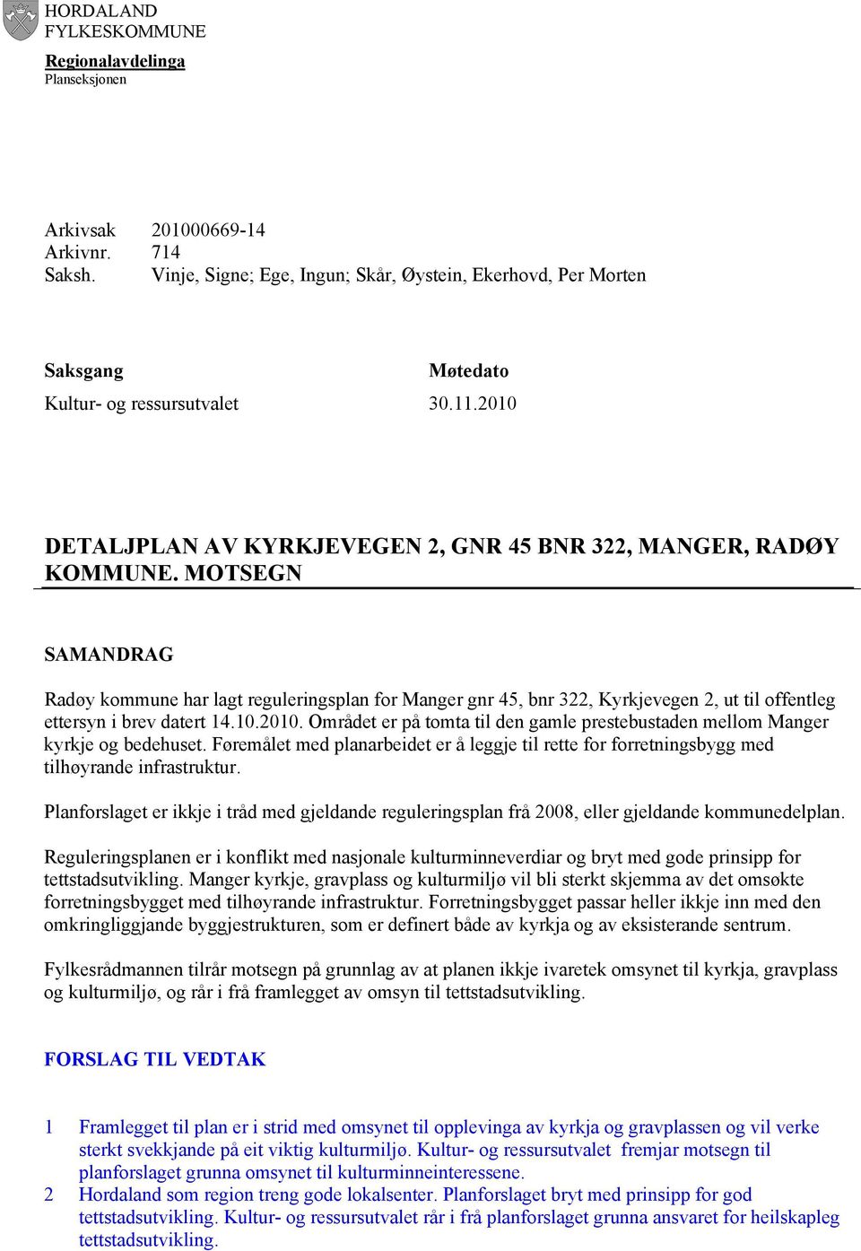 MOTSEGN SAMANDRAG Radøy kommune har lagt reguleringsplan for Manger gnr 45, bnr 322, Kyrkjevegen 2, ut til offentleg ettersyn i brev datert 14.10.2010.