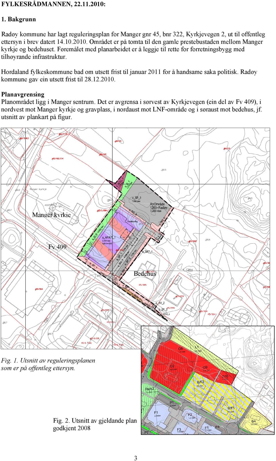 Radøy kommune gav ein utsett frist til 28.12.2010. Planavgrensing Planområdet ligg i Manger sentrum.