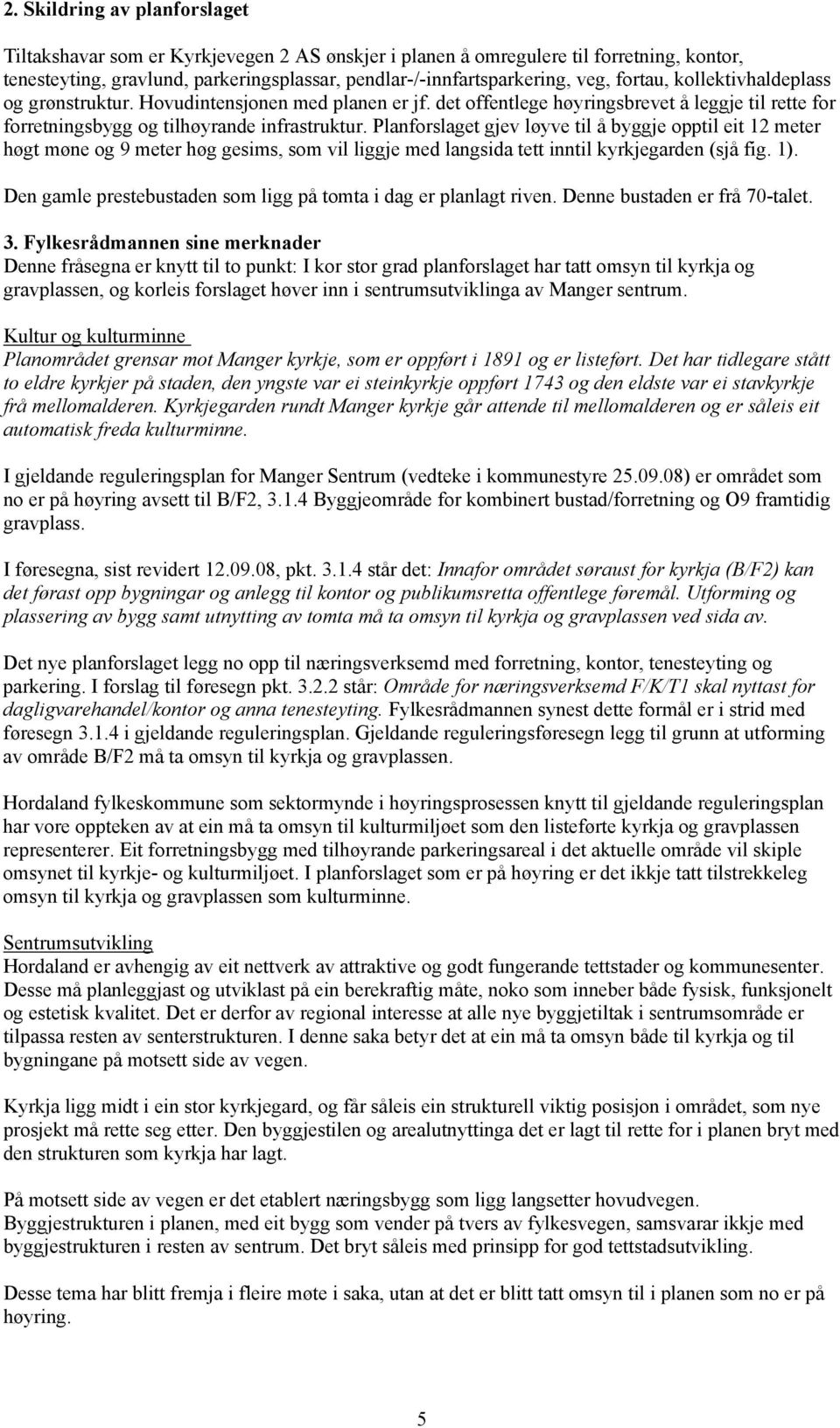 Planforslaget gjev løyve til å byggje opptil eit 12 meter høgt møne og 9 meter høg gesims, som vil liggje med langsida tett inntil kyrkjegarden (sjå fig. 1).