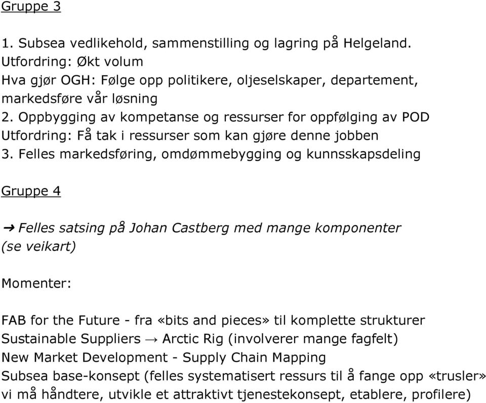 Felles markedsføring, omdømmebygging og kunnsskapsdeling Gruppe 4 Felles satsing på Johan Castberg med mange komponenter (se veikart) Momenter: FAB for the Future - fra «bits and pieces» til