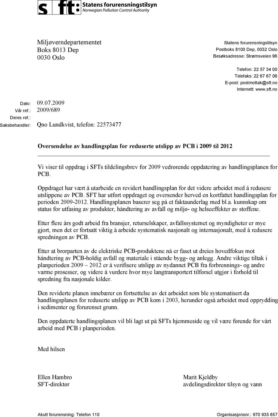 : Saksbehandler: Qno Lundkvist, telefon: 22573477 Oversendelse av handlingsplan for reduserte utslipp av PCB i 2009 til 2012 Vi viser til oppdrag i SFTs tildelingsbrev for 2009 vedrørende oppdatering