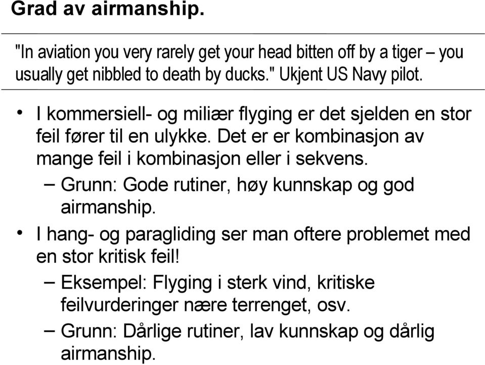 Det er er kombinasjon av mange feil i kombinasjon eller i sekvens. Grunn: Gode rutiner, høy kunnskap og god airmanship.