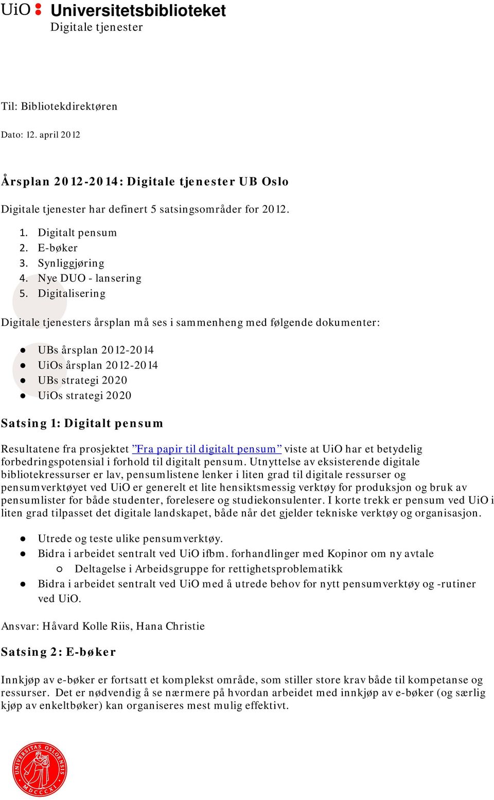 Digitalisering Digitale tjenesters årsplan må ses i sammenheng med følgende dokumenter: UBs årsplan 2012-2014 UiOs årsplan 2012-2014 UBs strategi 2020 UiOs strategi 2020 Satsing 1: Digitalt pensum