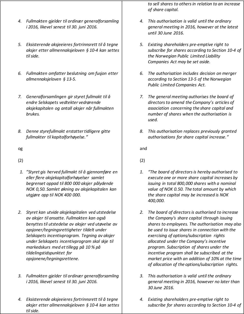 Generalforsamlingen gir styret fullmakt til å endre Selskapets vedtekter vedrørende aksjekapitalen og antall aksjer når fullmakten brukes. 8.