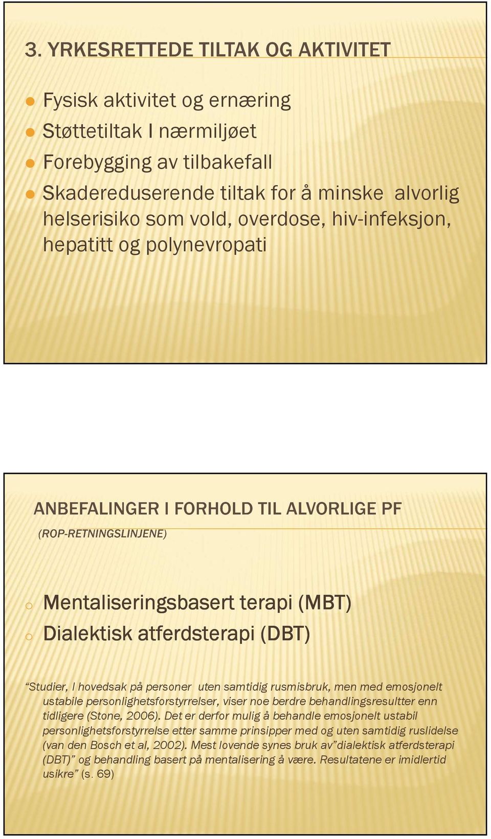 personlighetsforstyrrelser, viser noe berdre behandlingsresultter enn tidligere (Stone, 2006).