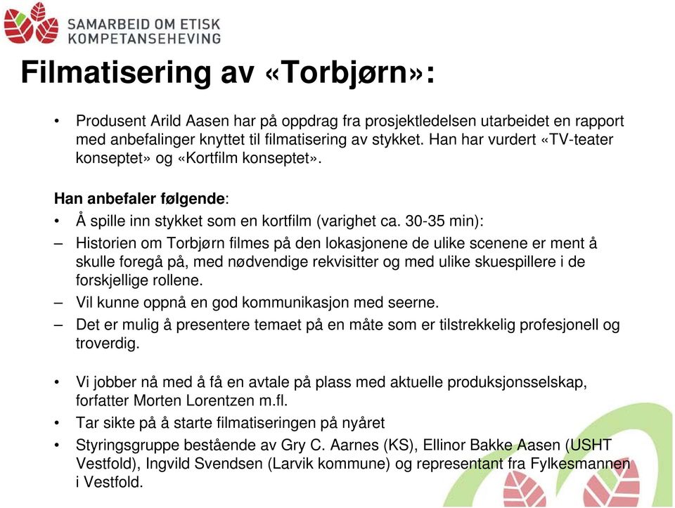 30-35 min): Historien om Torbjørn filmes på den lokasjonene de ulike scenene er ment å skulle foregå på, med nødvendige rekvisitter og med ulike skuespillere i de forskjellige rollene.