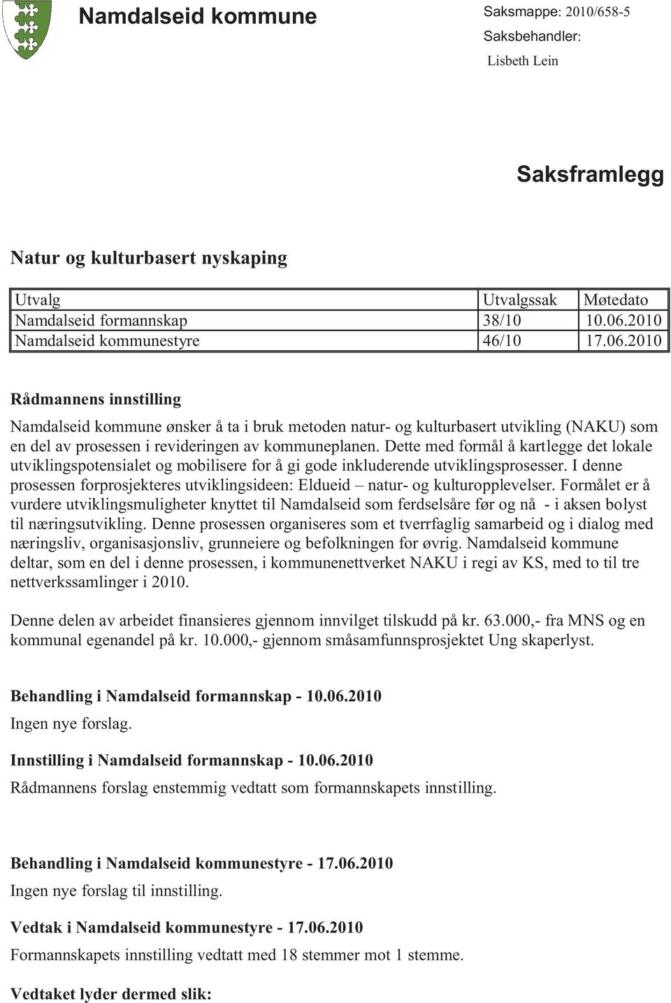 2010 Rådmannens innstilling Namdalseid kommune ønsker å ta i bruk metoden natur- og kulturbasert utvikling (NAKU) som en del av prosessen i revideringen av kommuneplanen.