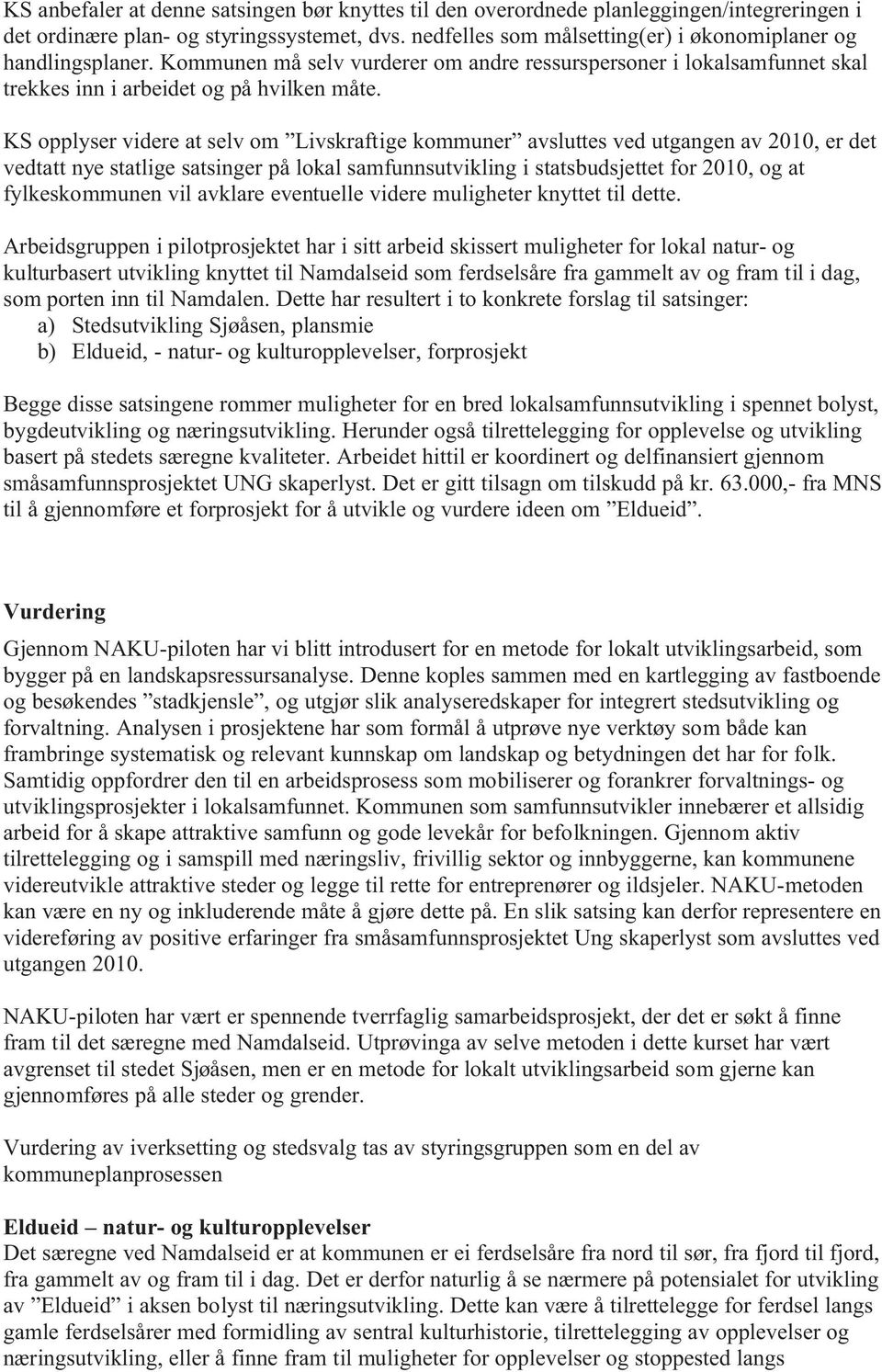 KS opplyser videre at selv om Livskraftige kommuner avsluttes ved utgangen av 2010, er det vedtatt nye statlige satsinger på lokal samfunnsutvikling i statsbudsjettet for 2010, og at fylkeskommunen